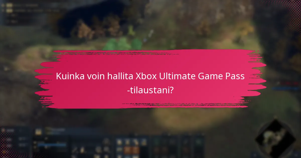 Kuinka voin hallita Xbox Ultimate Game Pass -tilaustani?