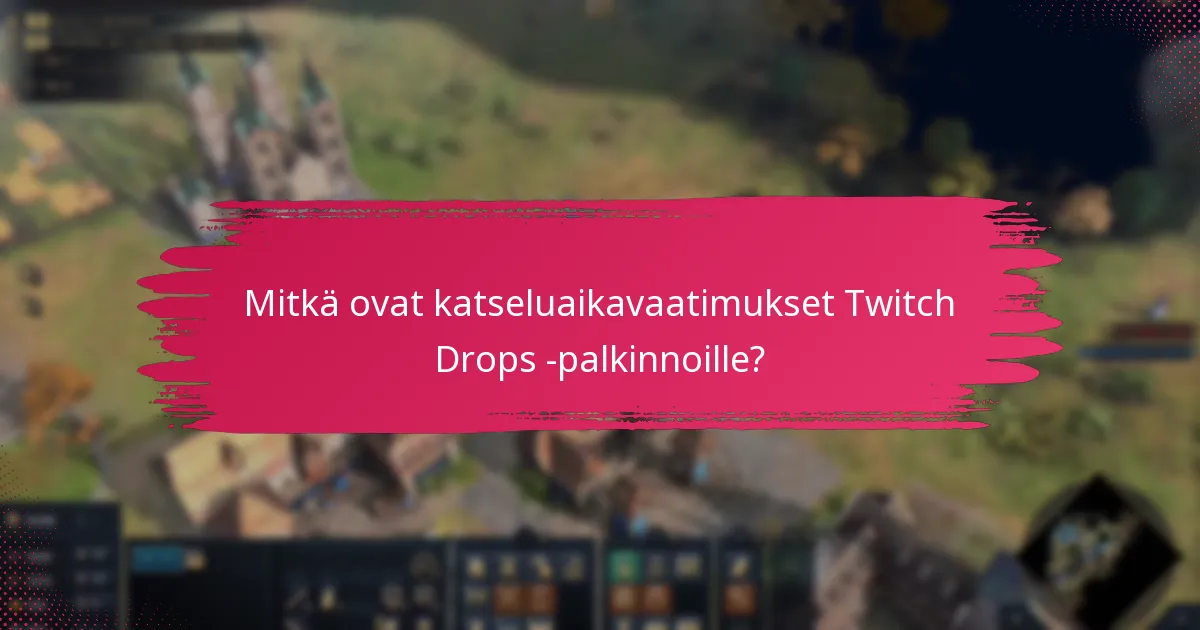 Kuinka voin maksimoida mahdollisuuteni saada Twitch Drops -palkintoja?