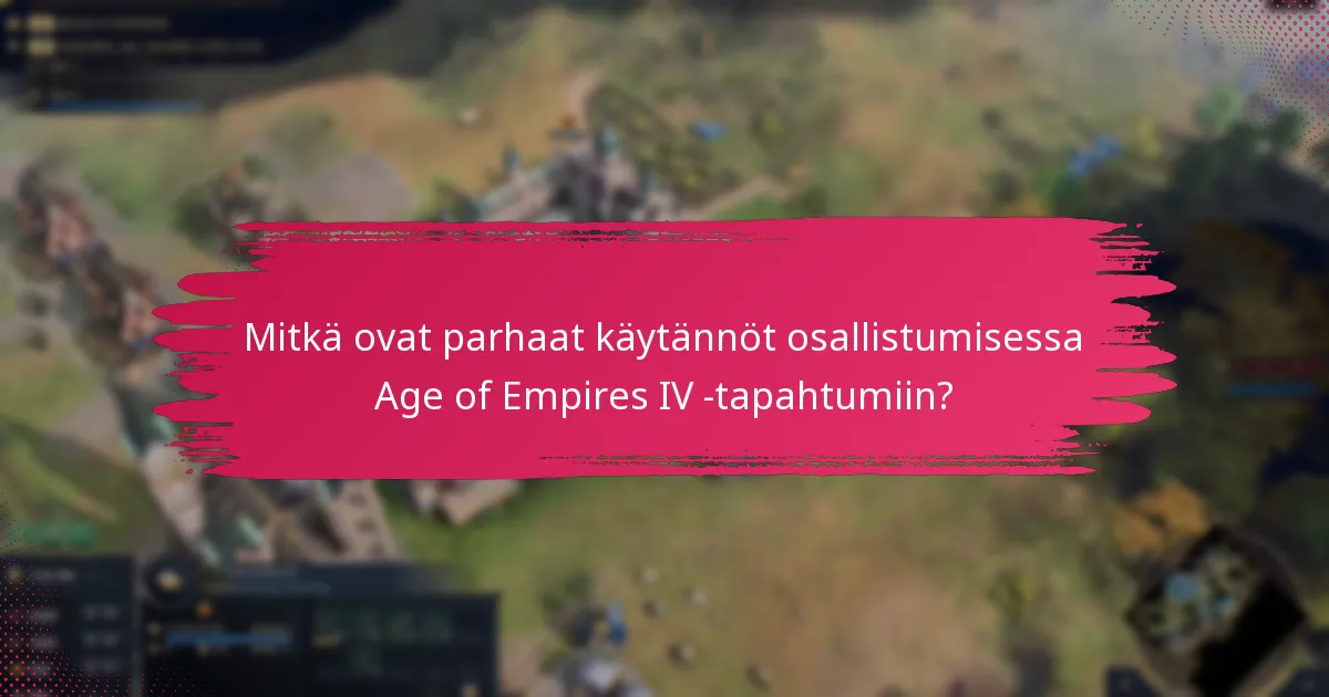 Mitkä ovat parhaat käytännöt osallistumisessa Age of Empires IV -tapahtumiin?